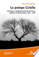 La pampa criolla : usufructo y apropiación privada de tierras públicas en Buenos Aires, 1820-1850 /
