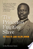 The Princeton Fugitive Slave : The Trials of James Collins Johnson /