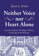 Neither voice nor heart alone : German Lutheran theology of music in the Age of the Baroque /