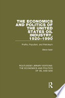 The economics and politics of the United States oil industry, 1920-1990 : profits, populism, and petroleum /
