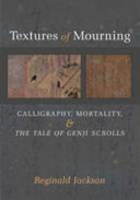 Textures of mourning : calligraphy, mortality, and The Tale of Genji scrolls /