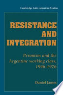 Resistance and integration : Peronism and the Argentine working class, 1946-1976 /