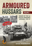 Armoured Hussars : images of the 1st Polish Armoured Division /