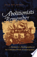 Abolitionists remember : antislavery autobiographies  the unfinished work of emancipation /