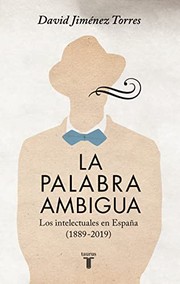 La palabra ambigua : los intelectuales en España (1889-2019) /