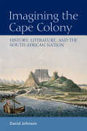 Imagining the Cape Colony : history, literature, and the South African nation /