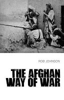 The Afghan way of war : culture and pragmatism : a critical history /