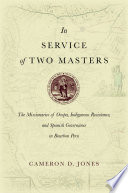 In service of two masters : the missionaries of Ocopa, indigenous resistance, and Spanish governance in Bourbon Peru /