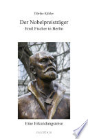Der Nobelpreisträger Emil Fischer in Berlin : Emil Fischer 1852-1919, Nobelpreis für Chemie 1902 : eine Berliner Entdeckung für jedermann /