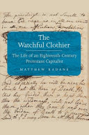The watchful clothier : the life of an eighteenth-century Protestant capitalist /