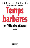 Temps barbares : de l'Albanie au Kosovo : entretiens /