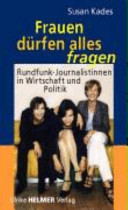 Frauen dürfen alles fragen : Rundfunk-Journalistinnen in Wirtschaft und Politik /