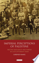 Imperial perceptions of Palestine : Orientalism and colonialism in the Holy Land /