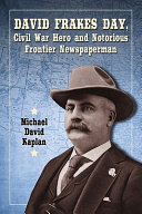 David Frakes Day, Civil War hero and notorious frontier newspaperman /