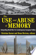 The Use and Abuse of Memory : Interpreting World War II in Contemporary European Politics /