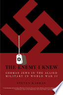 The enemy I knew : German Jews in the allied military in World War II /