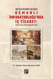 Şer'iye sicillerine göre Osmanlı İmparatorluğu'nda iç ticaret : Ankara-Konya-Antep örneği (1700-1750) /