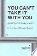 You can't take it with you : a comedy in three acts /