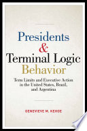 Presidents & terminal logic behavior : term limits and executive action in the United States, Brazil, and Argentina /