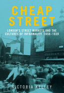 Cheap street : London's street markets and the cultures of informality, c.1850-1939 /