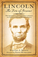 Lincoln : the fire of genius : how Abraham Lincoln's commitment to science and technology helped modernize America /