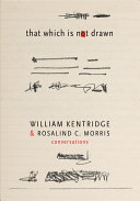 That which is not drawn : William Kentridge & Rosalind C. Morris : conversations /