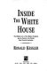 Inside the White House : the hidden lives of the modern presidents and the secrets of the world's most powerful institution /