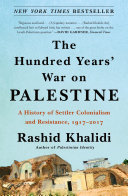 The hundred years' war on Palestine : a history of settler colonialism and resistance, 1917-2017 /