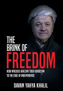 The Brink of Freedom : how Masoud Barzani took Kurdistan to the edge of independence /