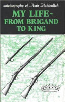 My life: from brigand to king Autobiography of Amir Habibullah.