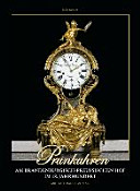 Prunkuhren am brandenburgisch-preussischen Hof im 18. Jahrhundert : mit einem Katalog ausgewählter Uhren Friedrichs II. und Friedrich Wilhelms II. von Preussen /