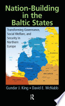 Nation-Building in the Baltic States : Transforming Governance, Social Welfare, and Security in Northern Europe