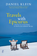 Travels with Epicurus : journey to a Greek island in search of an authentic old age /