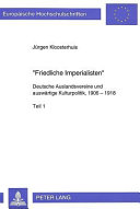 Friedliche Imperialisten : deutsche Auslandsvereine und auswärtige Kulturpolitik, 1906-1918 /