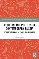 Religion and politics in contemporary Russia : beyond the binary of power and authority /