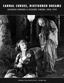 Carnal curses, disfigured dreams : Japanese horror, sf & bizarre cinema 1898-1949 : an illustrated & annotated filmography /