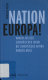 Nation Europa! : Warum aus der Europäischen Union die Europäische Nation werden muss /
