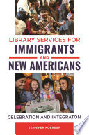 Library services for immigrants and new Americans : celebration and integration /