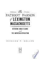 The patriot parson of Lexington, Massachussetts : Reverend Jonas Clarke and the American Revolution /