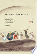 Anarchist modernity : cooperatism and Japanese-Russian intellectual relations in modern Japan /