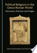 Political religions in the Greco-Roman world : discourses, practices and images /