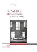 Die Architektin Maria Schwarz : ein Leben für den Kirchenbau /