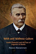 With and Without Galton : Vasilii Florinskii and the Fate of Eugenics in Russia /