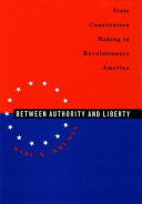 Between authority  liberty : state constitution making in revolutionary America /