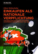 Einkaufen als nationale Verpflichtung : Zur Genealogie nationaler Ökonomien in Österreich und der Schweiz, 1920-1980 /