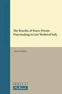 The benefits of peace : private peacemaking in late medieval Italy /