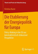 Die Etablierung der Energiepolitik für Europa : Policy-Making in der EU aus konstruktivistisch-diskursiver Perspektive /