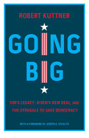 Going big : FDR's legacy, Biden's New Deal, and the struggle to save democracy /