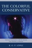 The colorful conservative : American conversations with the ancients from Wheatley to Whitman /