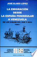 La emigraci�on desde la Espa�na pen�insular a Venezuela en los siglos XVI, XVII y XVIII /